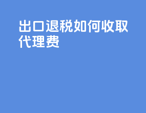 出口退税如何收取代理费
