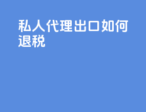 私人代理出口如何退税