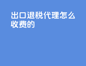 出口退税代理怎么收费的