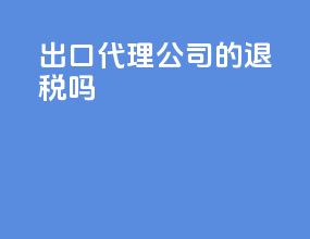 出口代理公司的退税吗