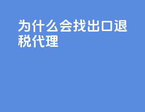 为什么会找出口退税代理