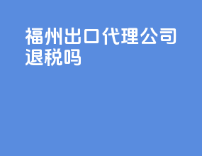 福州出口代理公司退税吗
