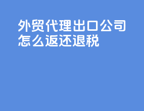 外贸代理出口公司怎么返还退税