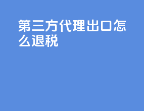 第三方代理出口怎么退税