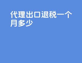 代理出口退税一个月多少