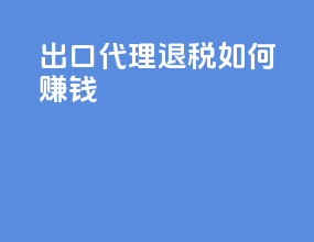 出口代理退税如何赚钱