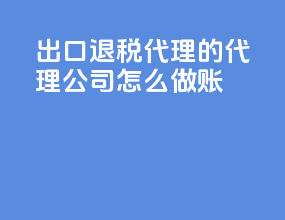 出口退税代理的代理公司怎么做账