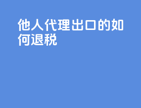 他人代理出口的如何退税