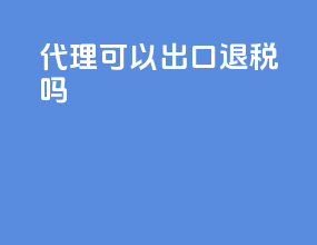 代理可以出口退税吗