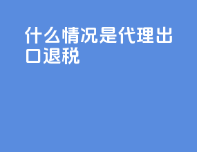 什么情况是代理出口退税