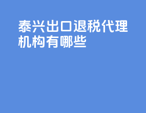 泰兴出口退税代理机构有哪些