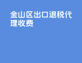 金山区出口退税代理收费