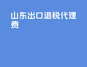 山东出口退税代理费