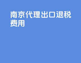 南京代理出口退税费用