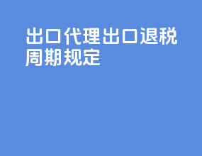 出口代理出口退税周期规定
