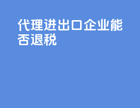 代理进出口企业能否退税