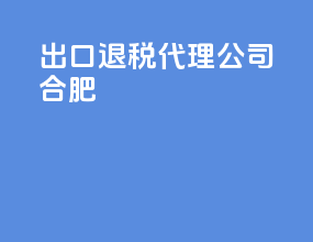 出口退税代理公司合肥