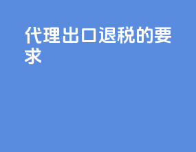 代理出口退税的要求