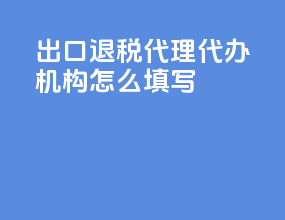 出口退税代理代办机构怎么填写