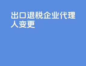 出口退税企业代理人变更