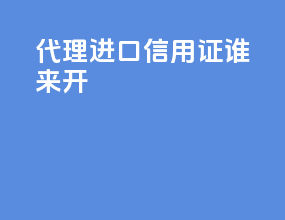 代理进口信用证谁来开