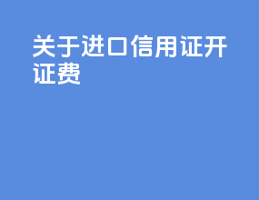 关于进口信用证开证费