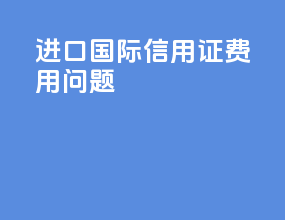 进口国际信用证费用问题