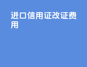 进口信用证改证费用