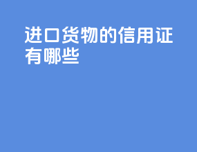 进口货物的信用证有哪些