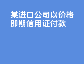 某进口公司以cfr价格 即期信用证付款