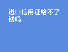 进口信用证给不了钱吗