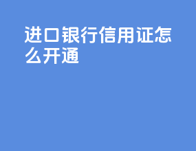进口银行信用证怎么开通