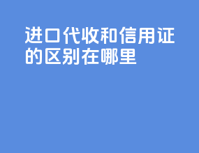 进口代收和信用证的区别在哪里