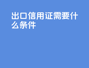 出口信用证需要什么条件