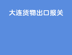 大连货物出口报关