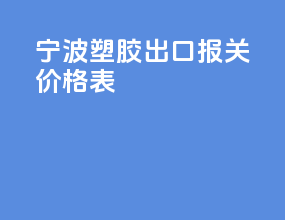 宁波塑胶出口报关价格表