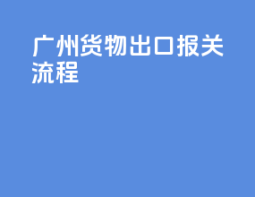 广州货物出口报关流程