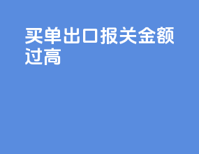 买单出口报关金额过高