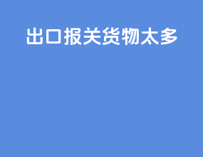 出口报关货物太多