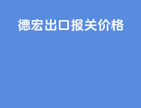 德宏出口报关价格