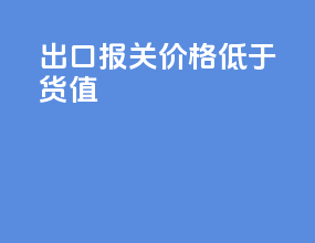 出口报关价格低于货值