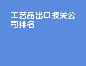 工艺品出口报关公司排名