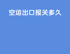 空运出口报关多久