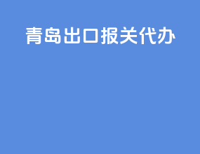 青岛出口报关代办