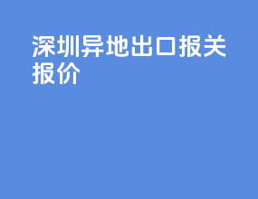 深圳异地出口报关报价