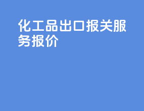 化工品出口报关服务报价
