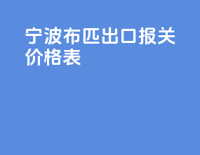 宁波布匹出口报关价格表