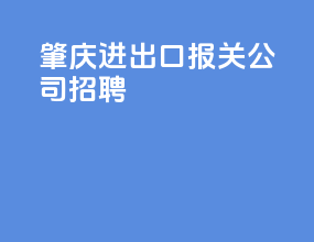 肇庆进出口报关公司招聘