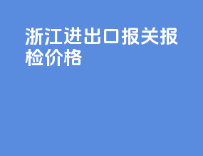 浙江进出口报关报检价格