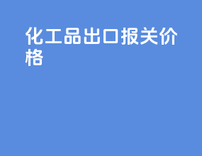 化工品出口报关价格